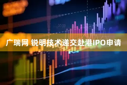 广瑞网 锐明技术递交赴港IPO申请